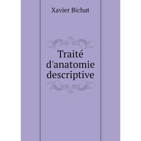 

Книга Traité d'anatomie descriptive. Xavier Bichat