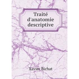 

Книга Traité d'anatomie descriptive. Xavier Bichat
