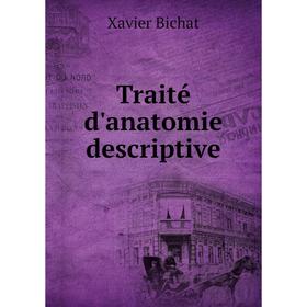 

Книга Traité d'anatomie descriptive. Xavier Bichat