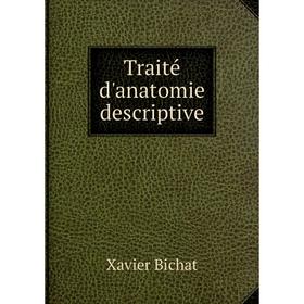 

Книга Traité d'anatomie descriptive. Xavier Bichat