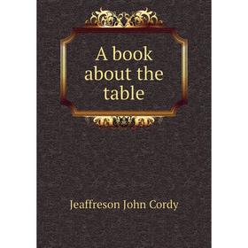 

Книга A book about the table. Jeaffreson John Cordy
