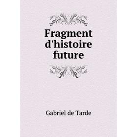 

Книга Fragment d'histoire future. Gabriel de Tarde