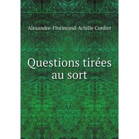 

Книга Questions tirées au sort. Alexandre-Florimond-Achille Cordier