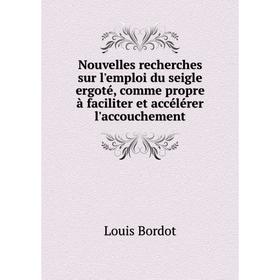 

Книга Nouvelles recherches sur l'emploi du seigle ergoté, comme propre à faciliter et accélérer l'accouchement