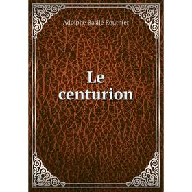 

Книга Le centurion