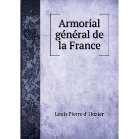 

Книга Armorial général de la France. Louis Pierre d' Hozier
