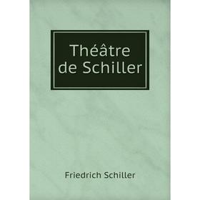 

Книга Théâtre de Schiller. Schiller Friedrich