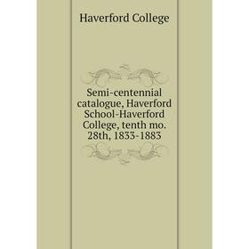

Книга Semi-centennial catalogue, Haverford School-Haverford College, tenth mo. 28th, 1833-1883. Haverford College