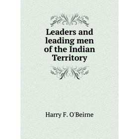 

Книга Leaders and leading men of the Indian Territory