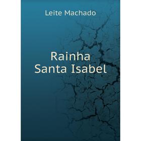 

Книга Rainha Santa Isabel. Leite Machado