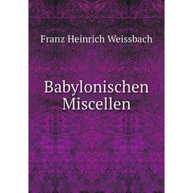 

Книга Babylonischen Miscellen. Franz Heinrich Weissbach