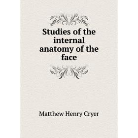 

Книга Studies of the internal anatomy of the face. Matthew Henry Cryer