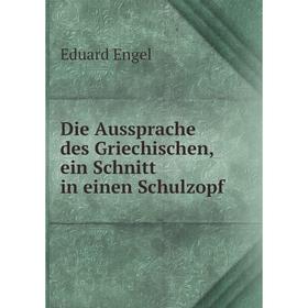 

Книга Die Aussprache des Griechischen, ein Schnitt in einen Schulzopf. Eduard Engel