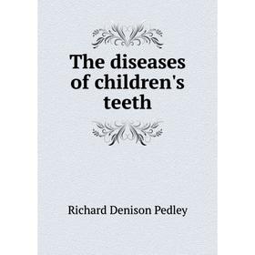 

Книга The diseases of children's teeth. Richard Denison Pedley