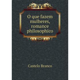

Книга O que fazem mulheres, Romance philosophico