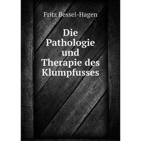 

Книга Die Pathologie und Therapie des Klumpfusses. Fritz Bessel-Hagen