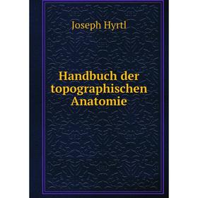 

Книга Handbuch der topographischen Anatomie. Joseph Hyrtl