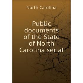 

Книга Public documents of the State of North Carolina serial. North Carolina