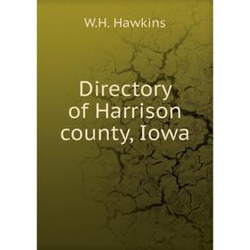 

Книга Directory of Harrison county, Iowa. W. H. Hawkins
