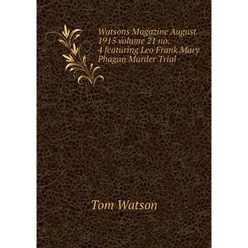

Книга Watsons Magazine August 1915. Volume 21 no. 4 featuring Leo Frank Mary Phagan Murder Trial. Tom Watson