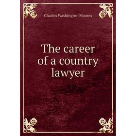 

Книга The career of a country lawyer. Charles Washington Moores