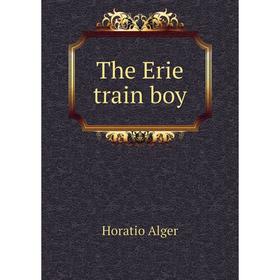 

Книга The Erie train boy. Alger Horatio