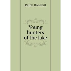 

Книга Young hunters of the lake. Ralph Bonehill