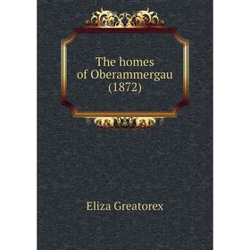 

Книга The homes of Oberammergau (1872). Eliza Greatorex