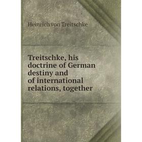 

Книга Treitschke, his doctrine of German destiny and of international relations, together. Heinrich von Treitschke