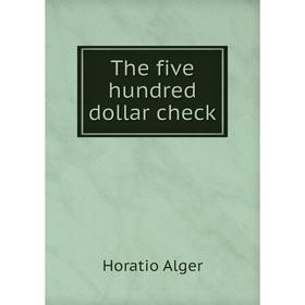 

Книга The five hundred dollar check. Alger Horatio