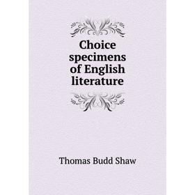 

Книга Choice specimens of English literature. Thomas Budd Shaw