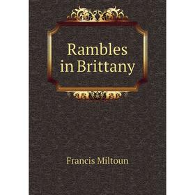 

Книга Rambles in Brittany. Francis Miltoun