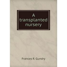 

Книга A transplanted nursery. Frances R. Gundry