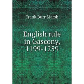 

Книга English rule in Gascony, 1199-1259. Frank Burr Marsh