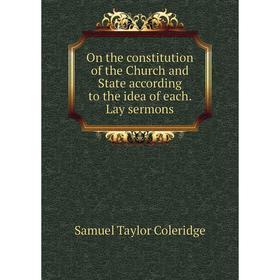 

Книга On the constitution of the Church and State according to the idea of each Lay sermons