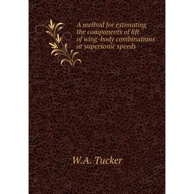 

Книга A method for estimating the components of lift of wing-body combinations at supersonic speeds. W. A. Tucker