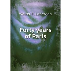 

Книга Forty years of Paris. Walter F. Lonergan