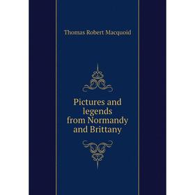 

Книга Pictures and legends from Normandy and Brittany. Thomas Robert Macquoid