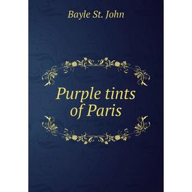 

Книга Purple tints of Paris. Bayle St. John