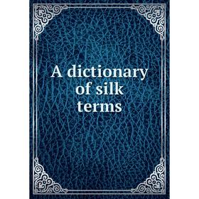 

Книга A dictionary of silk terms