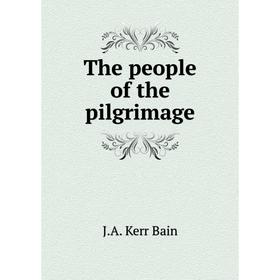 

Книга The people of the pilgrimage. J. A. Kerr Bain