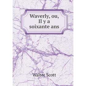 

Книга Waverly, ou, Il y a soixante ans. Walter Scott