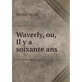 

Книга Waverly, ou, Il y a soixante ans. Walter Scott