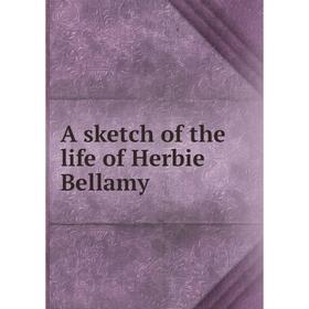 

Книга A sketch of the life of Herbie Bellamy