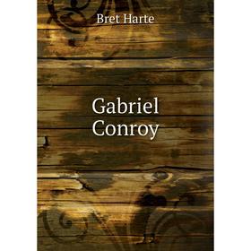 

Книга Gabriel Conroy. Bret Harte