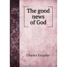 

Книга The good news of God. Charles Kingsley