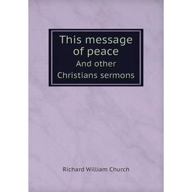 

Книга This message of peaceAnd other Christians sermons. Richard William Church
