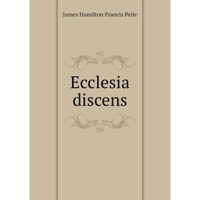 

Книга Ecclesia discens. James Hamilton Francis Peile