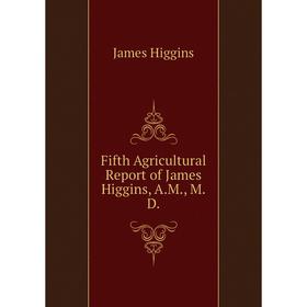 

Книга Fifth Agricultural Report of James Higgins, A. M., M. D. James Higgins