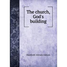 

Книга The church, God's building. Hanford Abram Edson